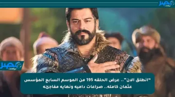 “انطلق الآن”.. عرض الحلقة 195 من الموسم السابع المؤسس عثمان كاملة.. صراعات دامية ونهاية مفاجئة